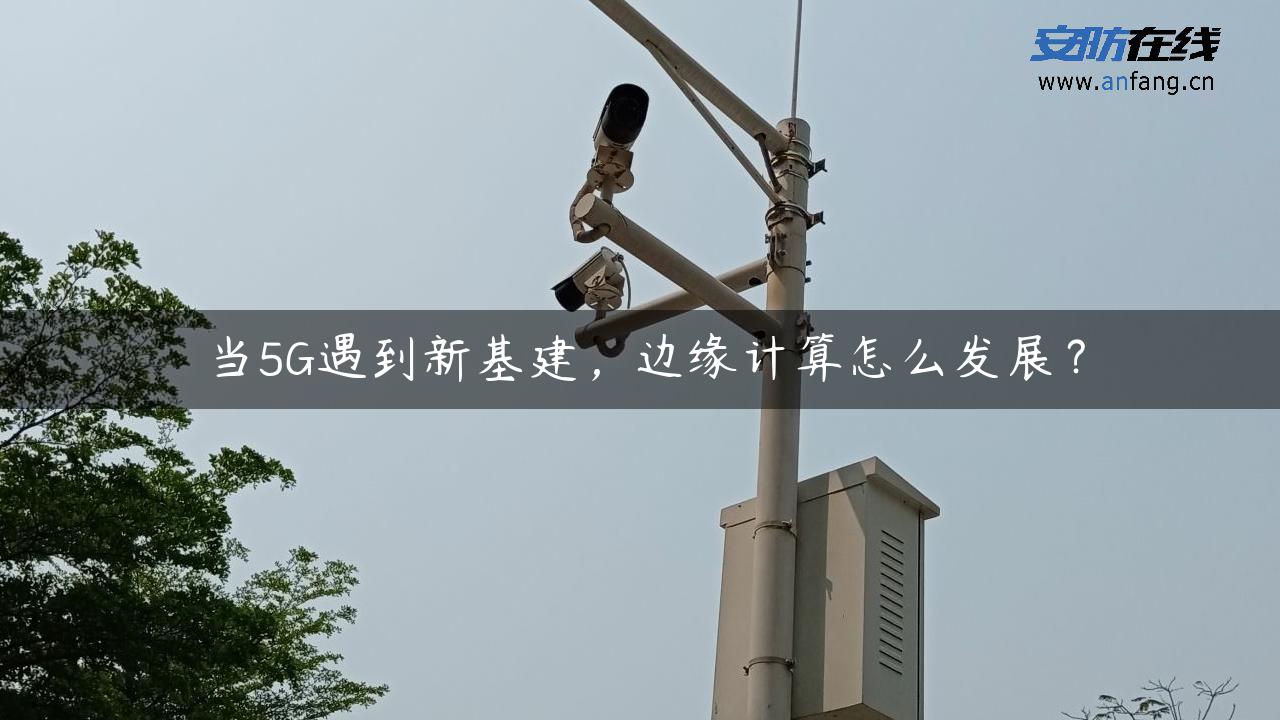 当5G遇到新基建，边缘计算怎么发展？