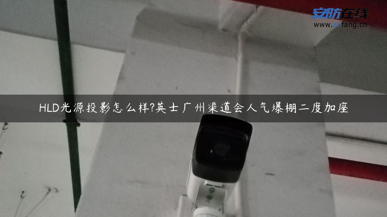 HLD光源投影怎么样?英士广州渠道会人气爆棚二度加座