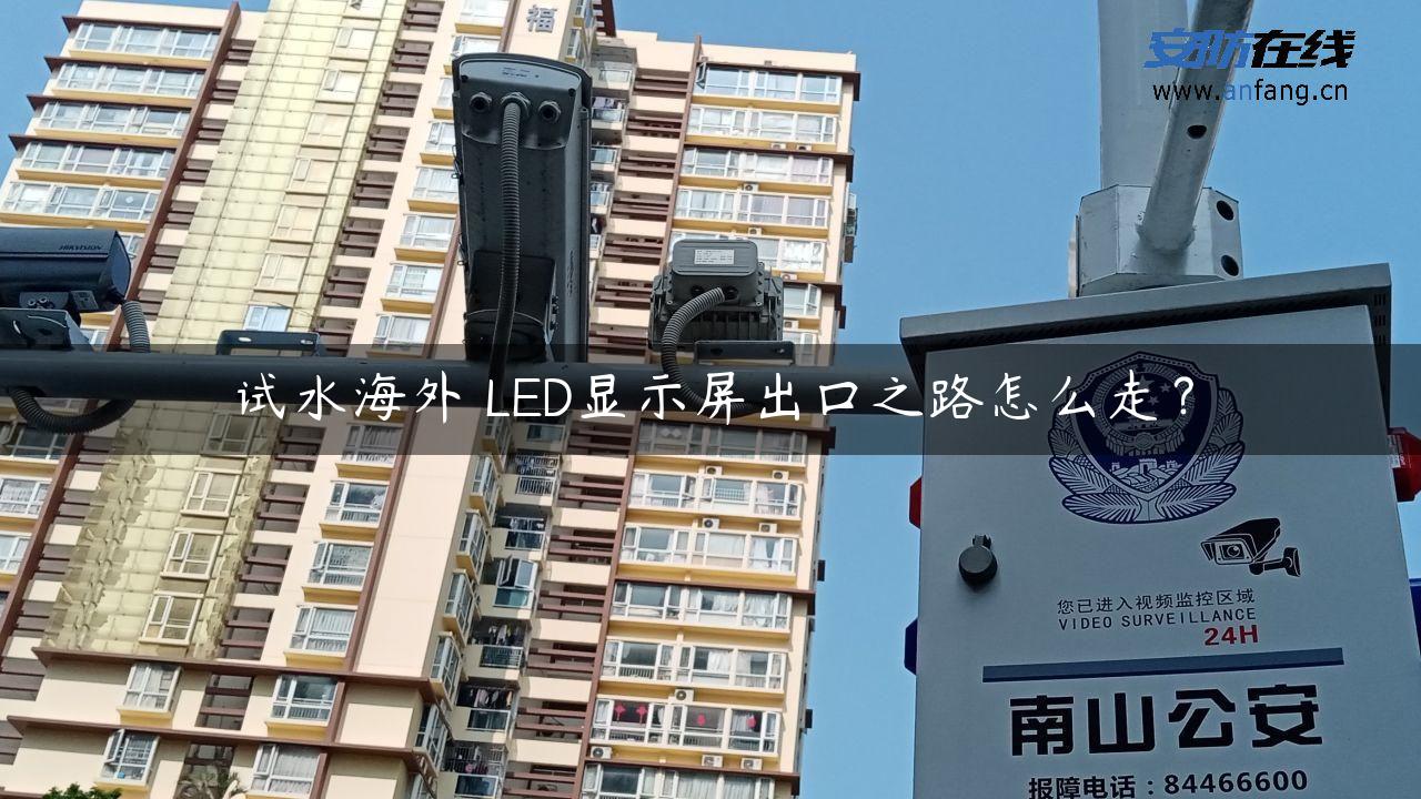 试水海外 LED显示屏出口之路怎么走？