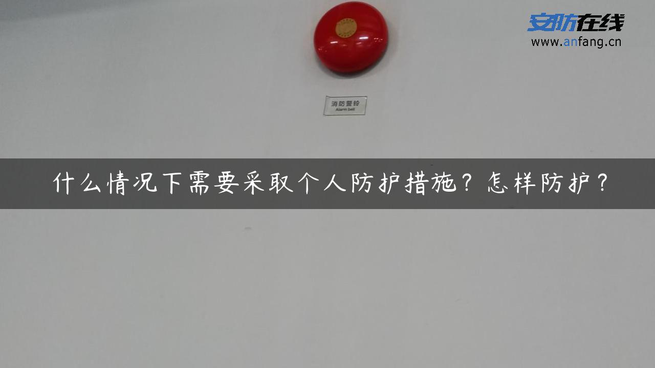 什么情况下需要采取个人防护措施？怎样防护？