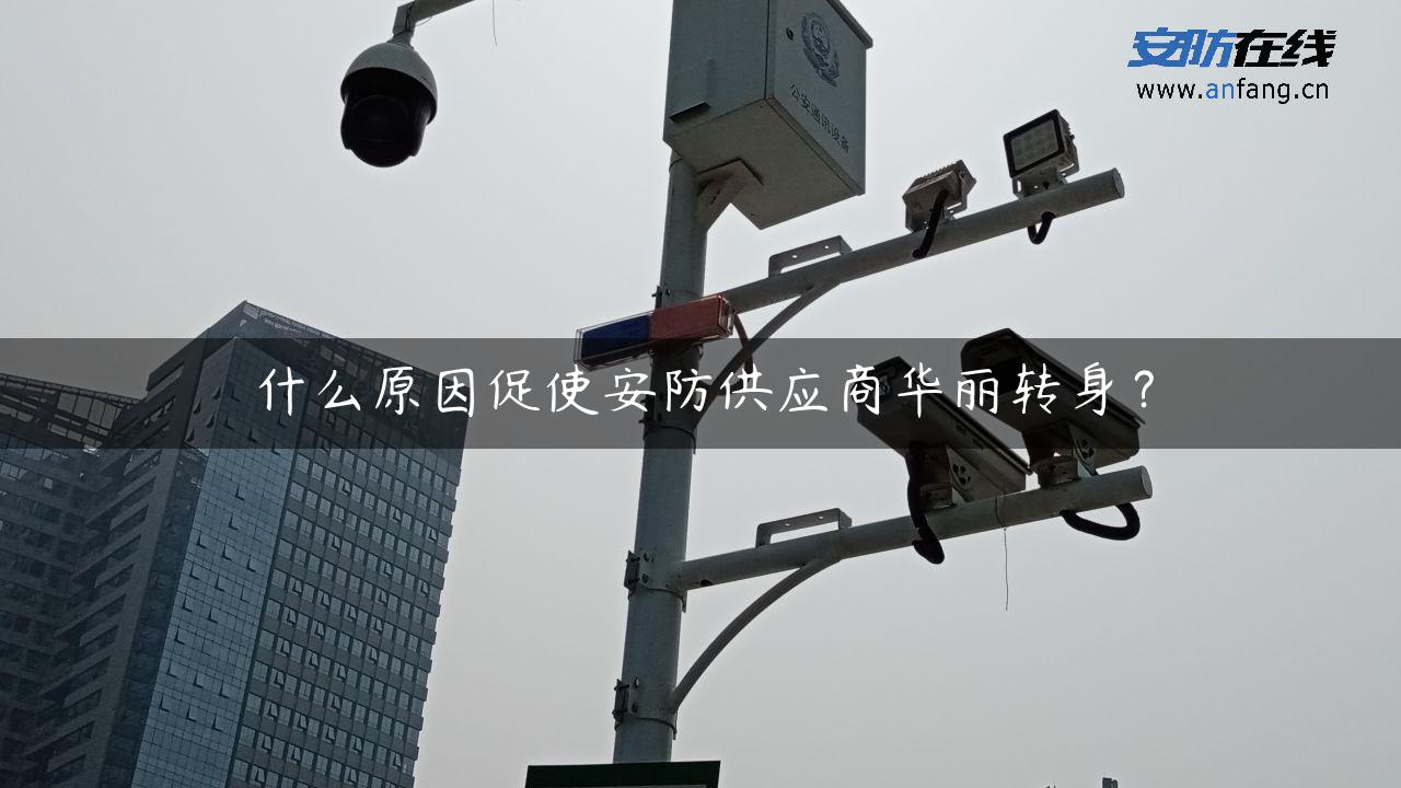 什么原因促使安防供应商华丽转身？