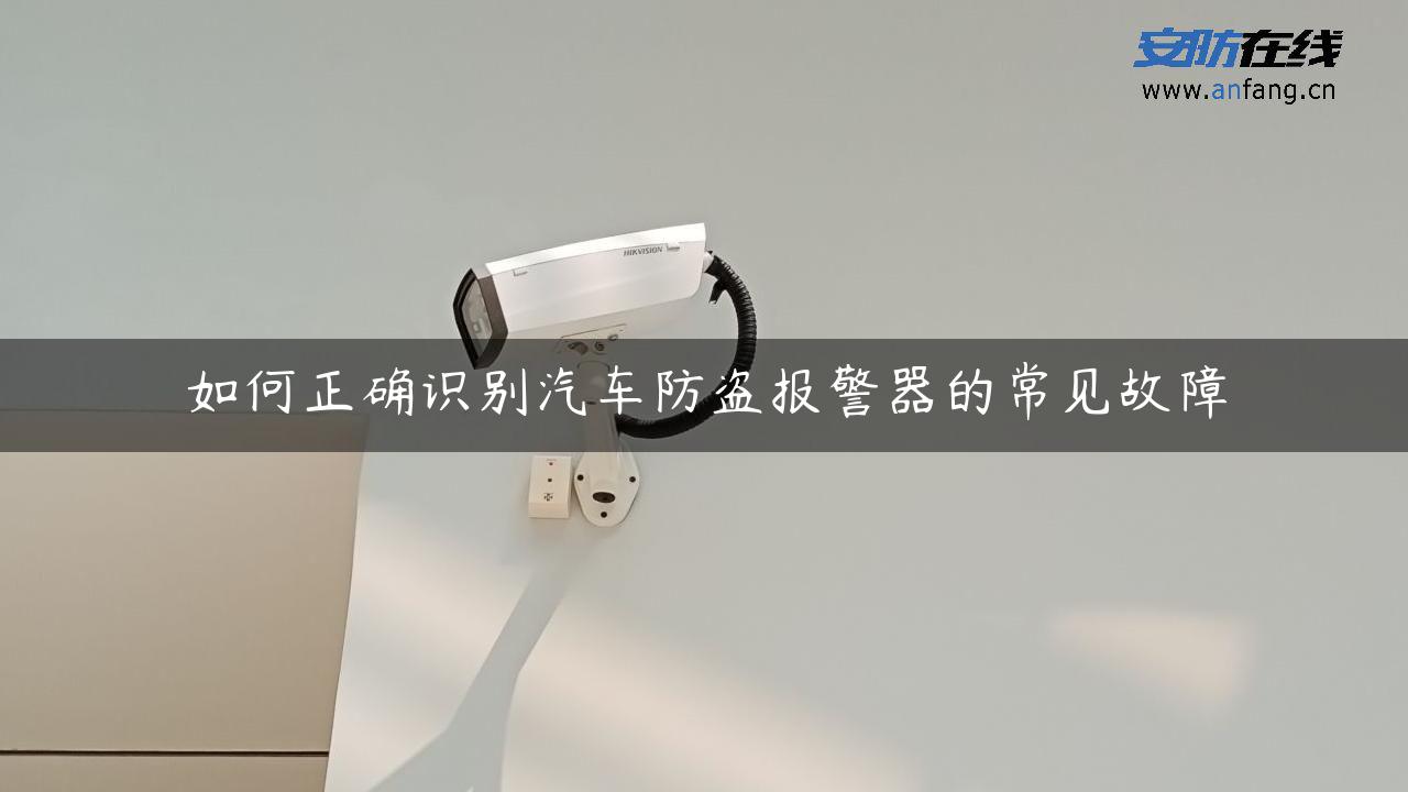 如何正确识别汽车防盗报警器的常见故障