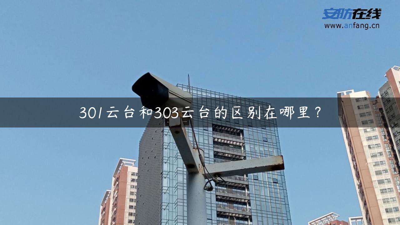 301云台和303云台的区别在哪里？