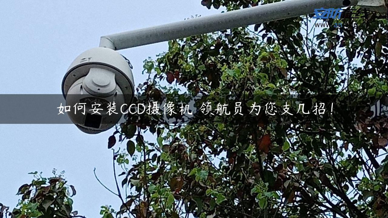 如何安装CCD摄像机 领航员为您支几招！