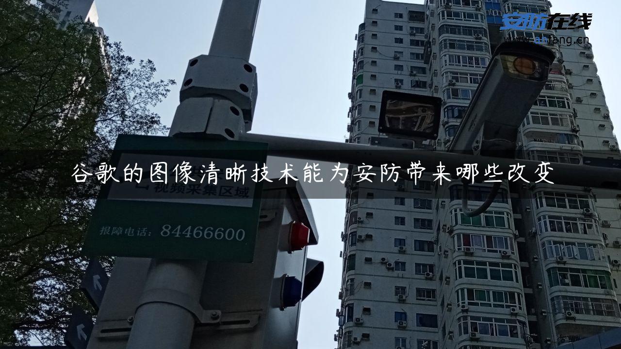 谷歌的图像清晰技术能为安防带来哪些改变