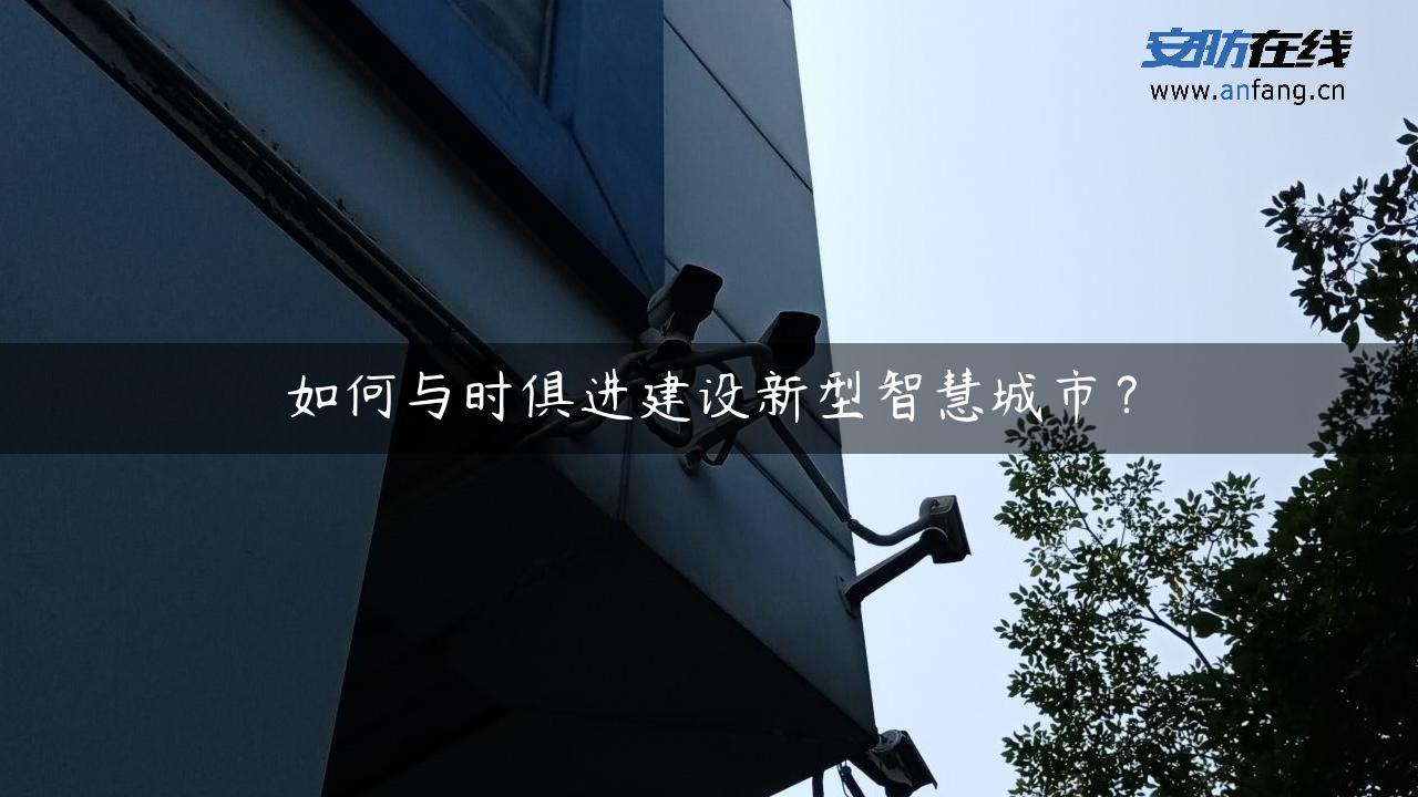 如何与时俱进建设新型智慧城市？