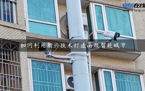 如何利用新兴技术打造高效智能城市