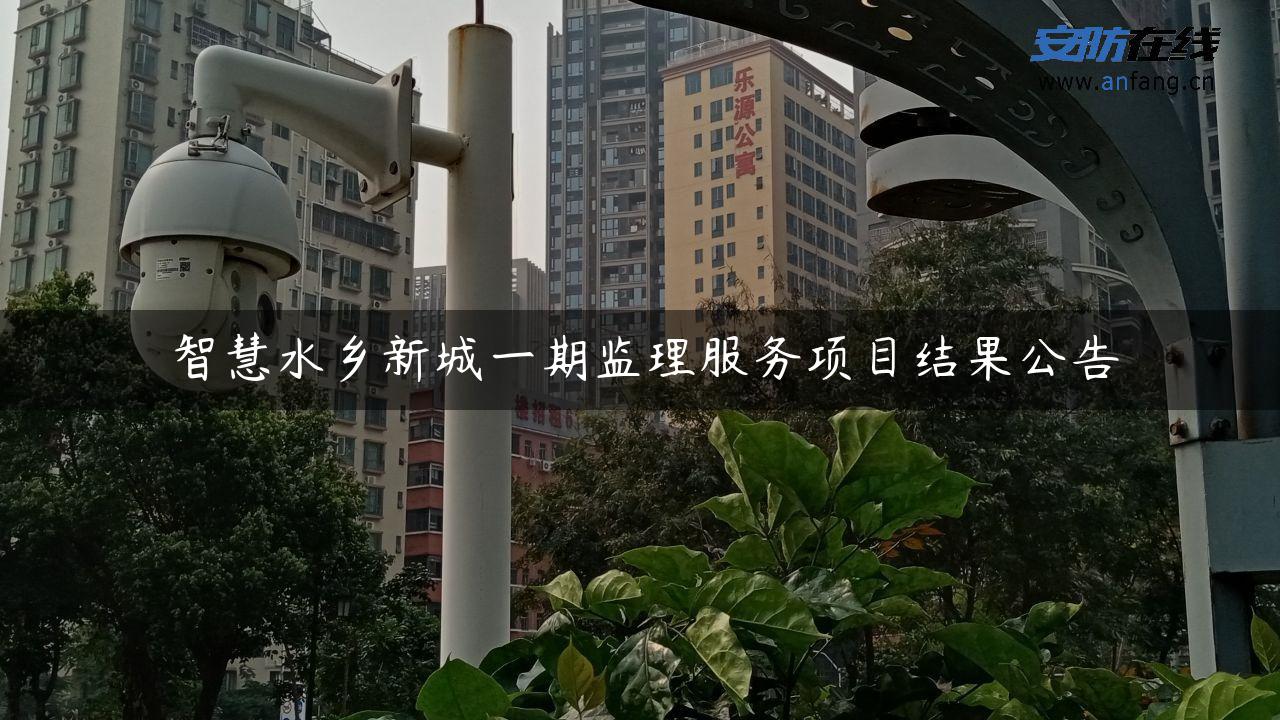 智慧水乡新城一期监理服务项目结果公告