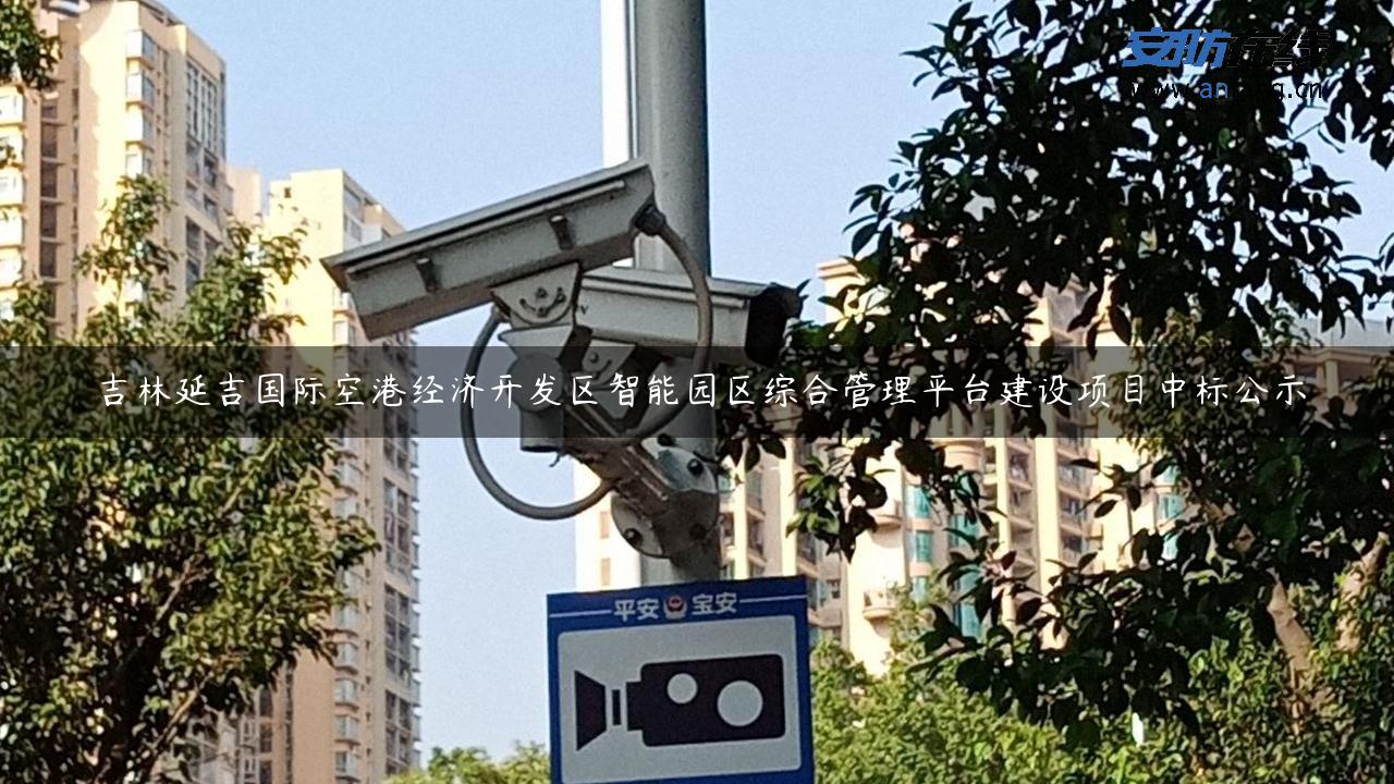 吉林延吉国际空港经济开发区智能园区综合管理平台建设项目中标公示