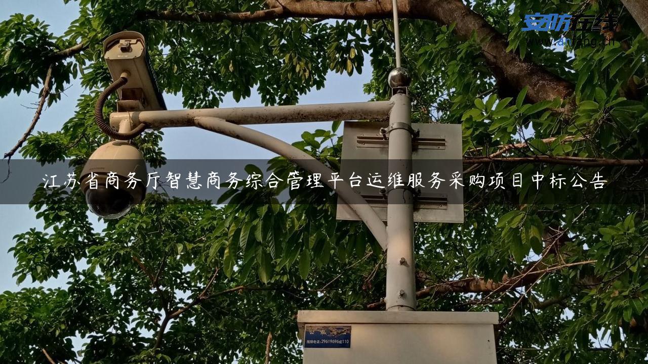 江苏省商务厅智慧商务综合管理平台运维服务采购项目中标公告