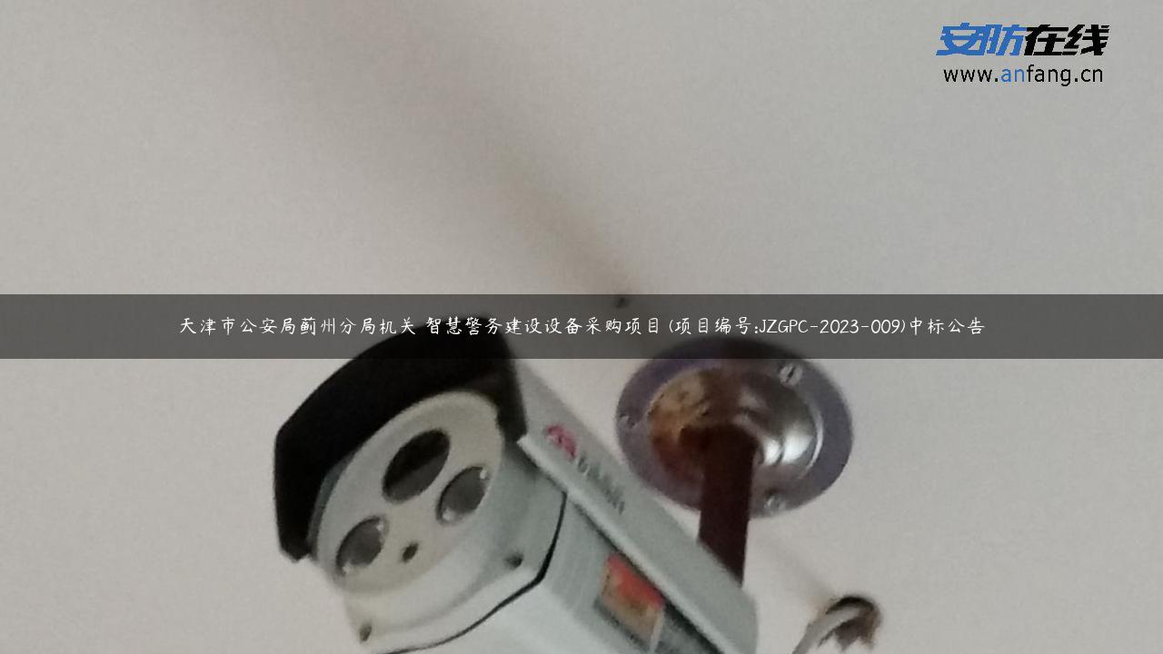 天津市公安局蓟州分局机关 智慧警务建设设备采购项目 (项目编号:JZGPC-2023-009)中标公告