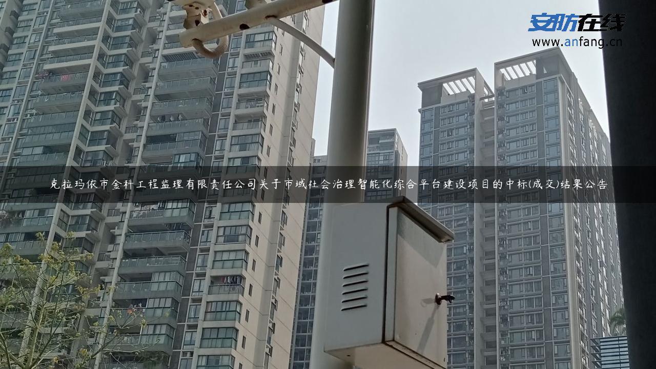 克拉玛依市金科工程监理有限责任公司关于市域社会治理智能化综合平台建设项目的中标(成交)结果公告