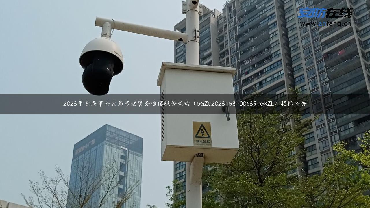 2023年贵港市公安局移动警务通信服务采购（GGZC2023-G3-00639-GXZL）招标公告