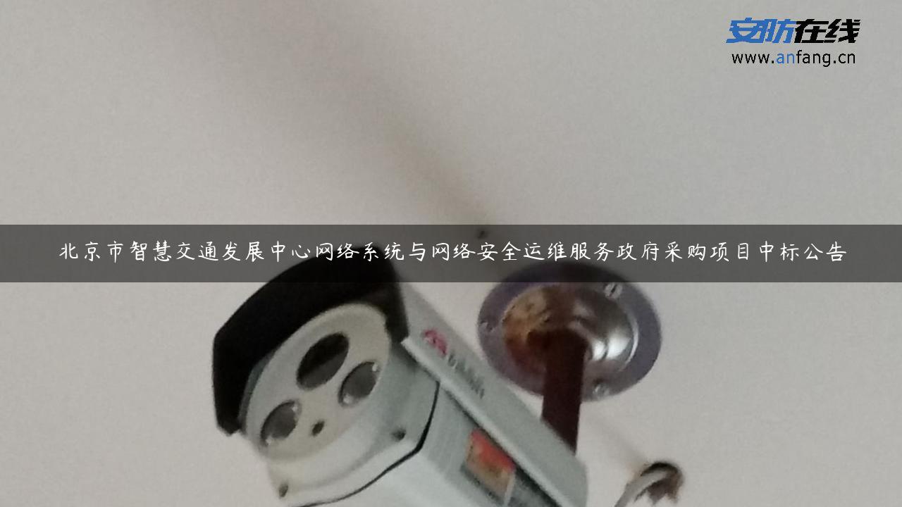 北京市智慧交通发展中心网络系统与网络安全运维服务政府采购项目中标公告