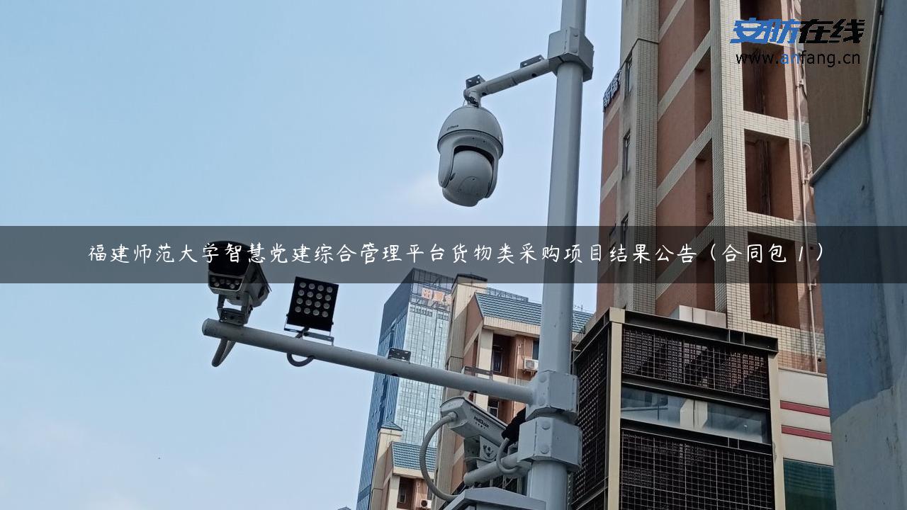 福建师范大学智慧党建综合管理平台货物类采购项目结果公告（合同包 1 ）