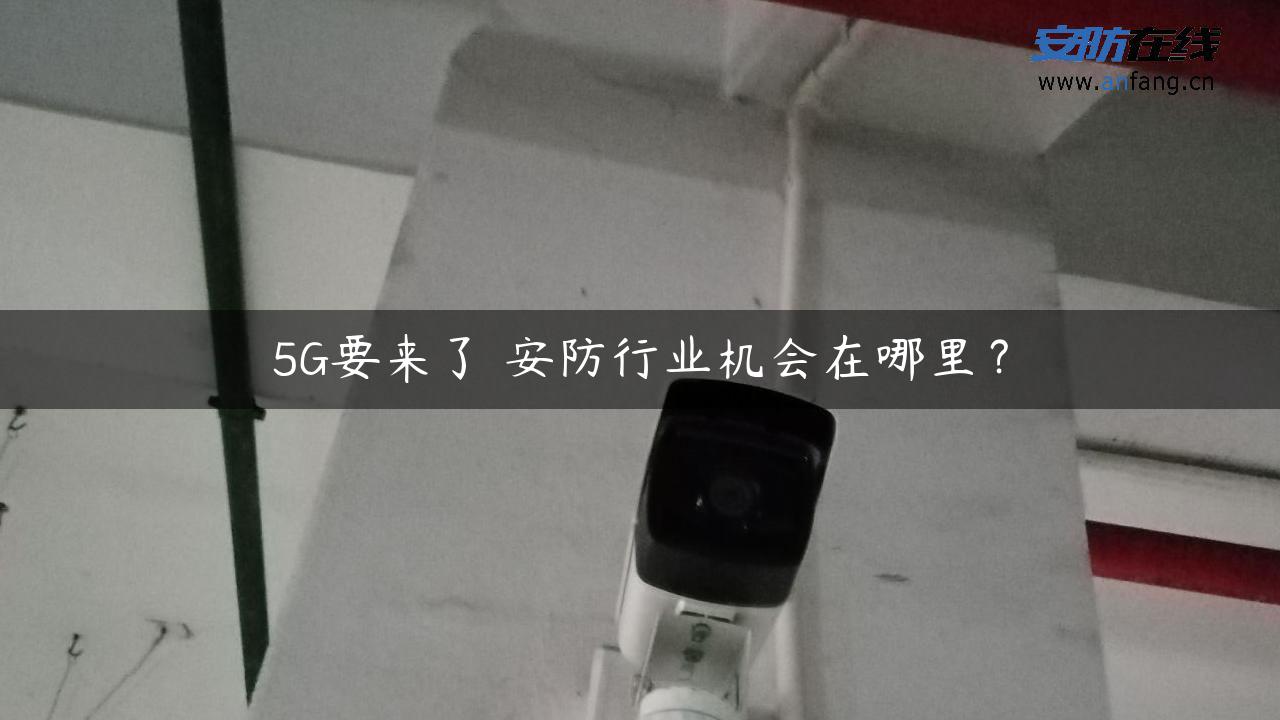 5G要来了 安防行业机会在哪里？