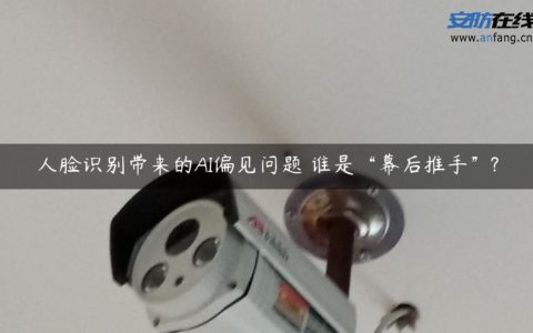 人脸识别带来的AI偏见问题 谁是“幕后推手”?