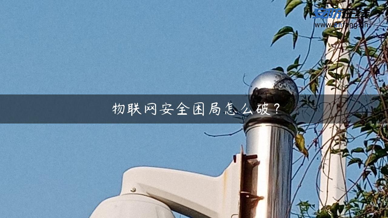 物联网安全困局怎么破？