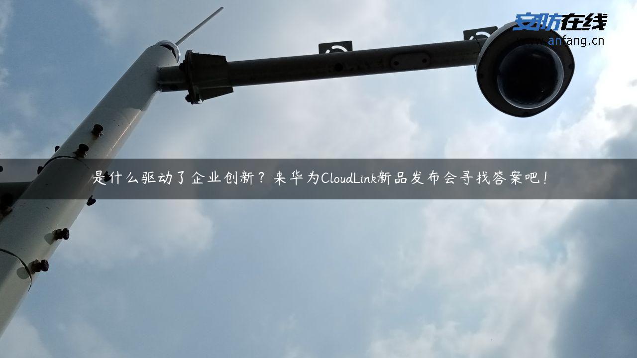 是什么驱动了企业创新？来华为CloudLink新品发布会寻找答案吧！