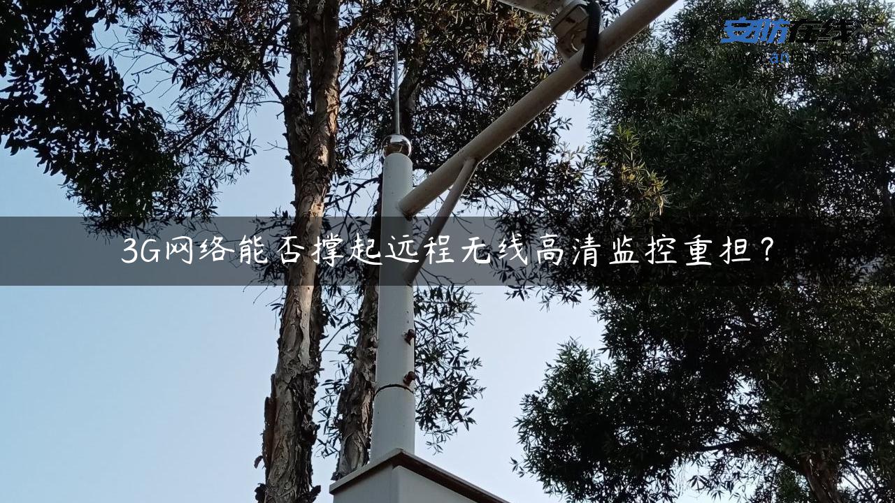 3G网络能否撑起远程无线高清监控重担？