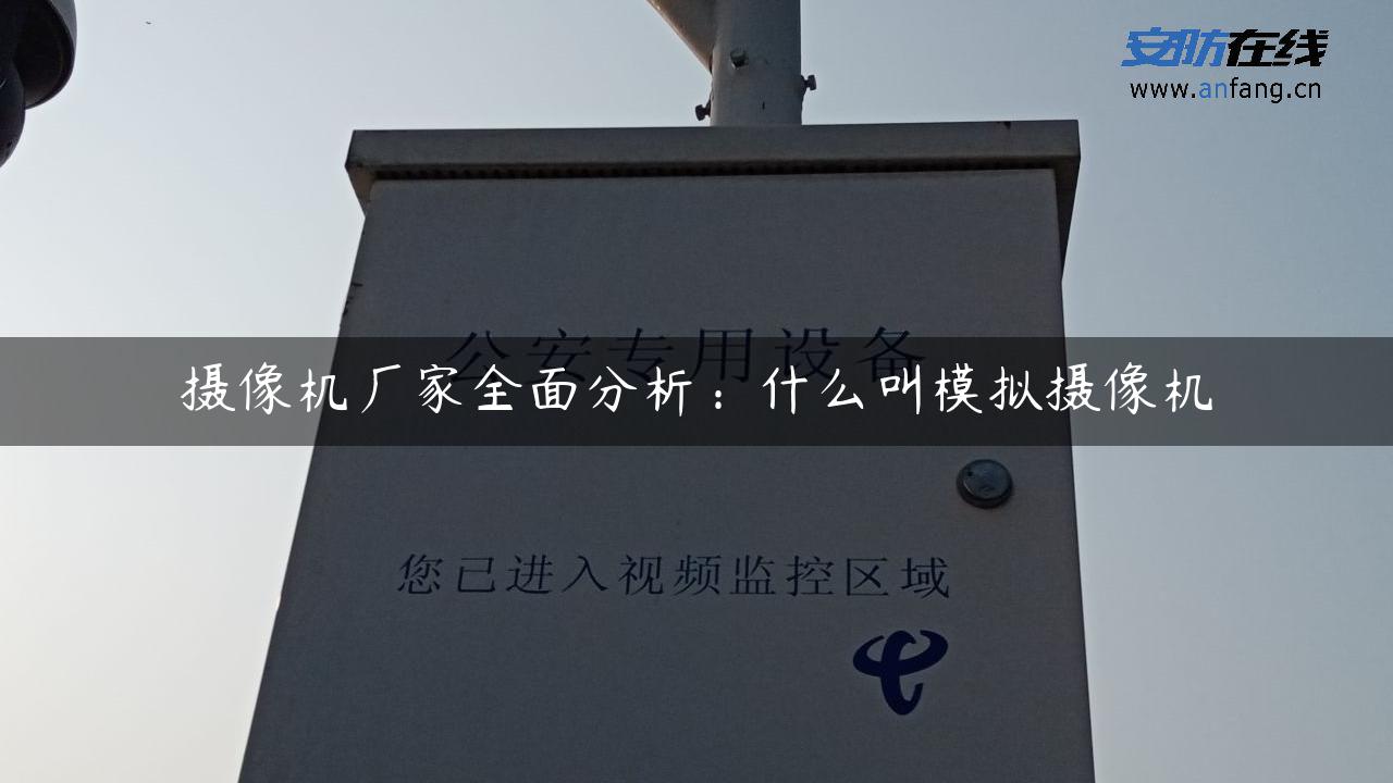 摄像机厂家全面分析：什么叫模拟摄像机