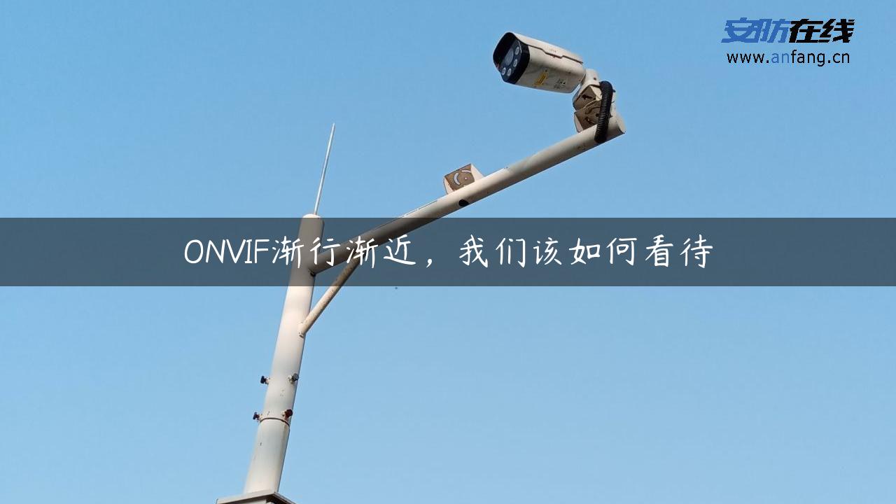 ONVIF渐行渐近，我们该如何看待