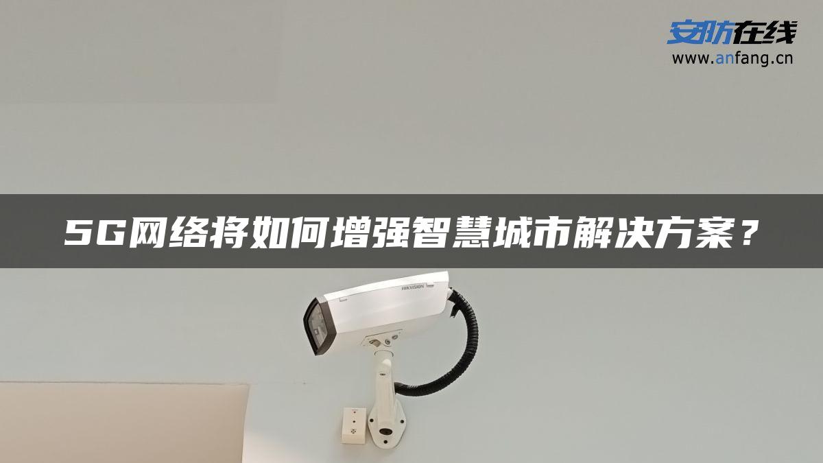 5G网络将如何增强智慧城市解决方案？