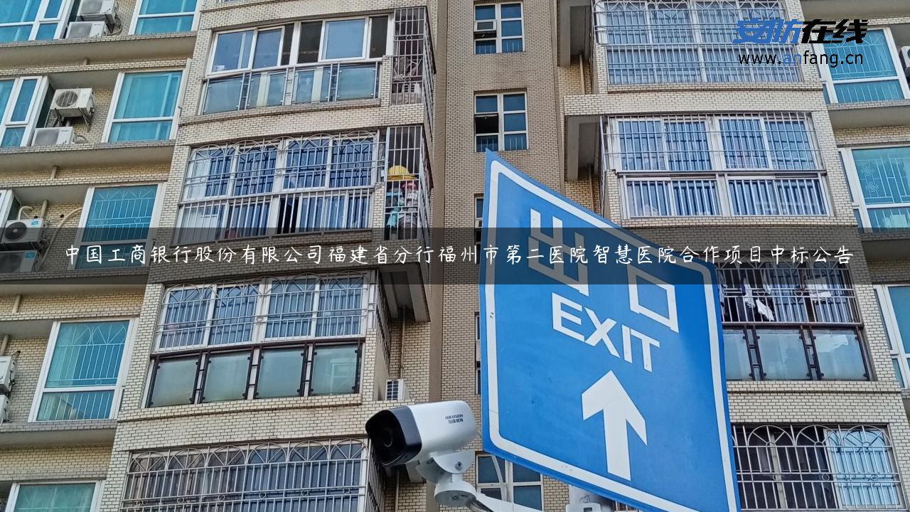 中国工商银行股份有限公司福建省分行福州市第二医院智慧医院合作项目中标公告