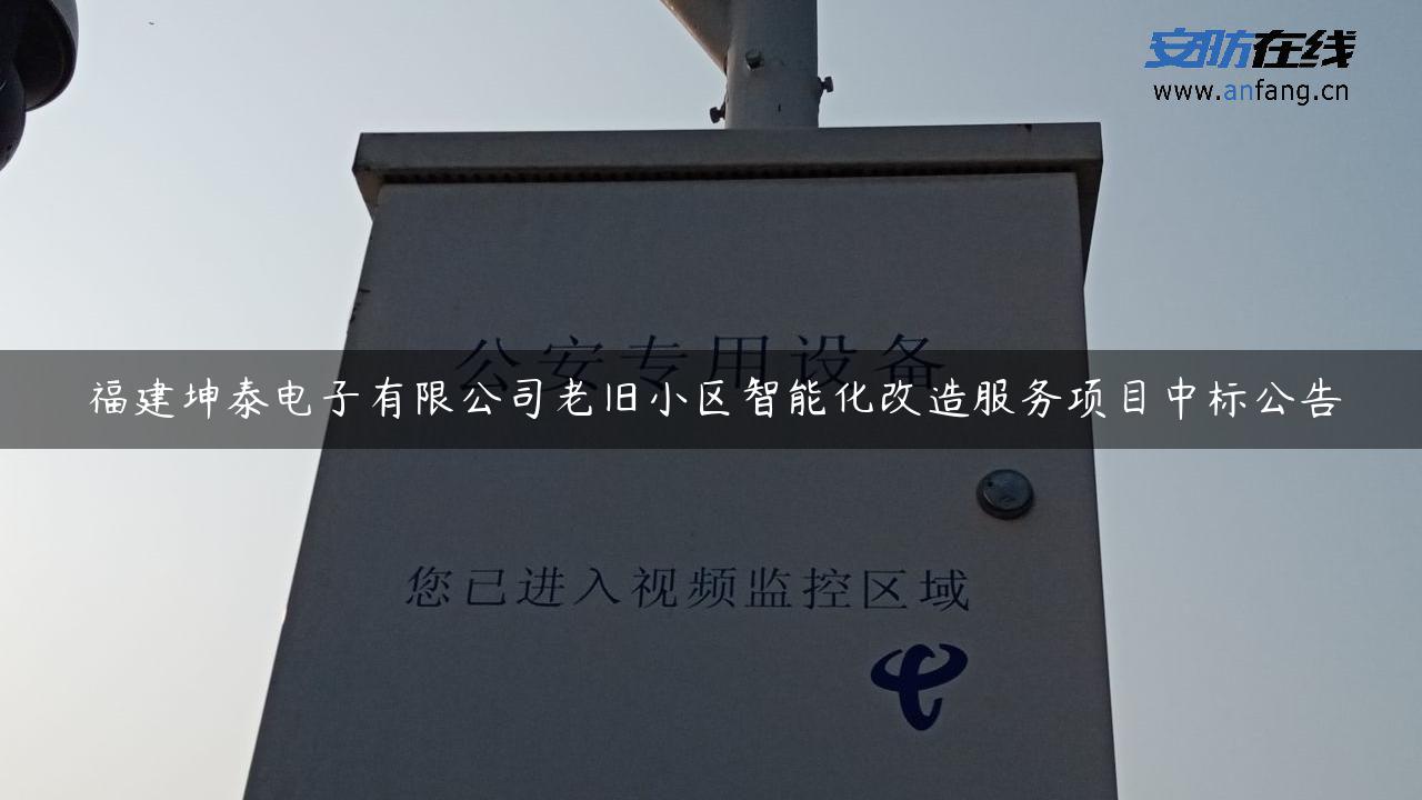 福建坤泰电子有限公司老旧小区智能化改造服务项目中标公告