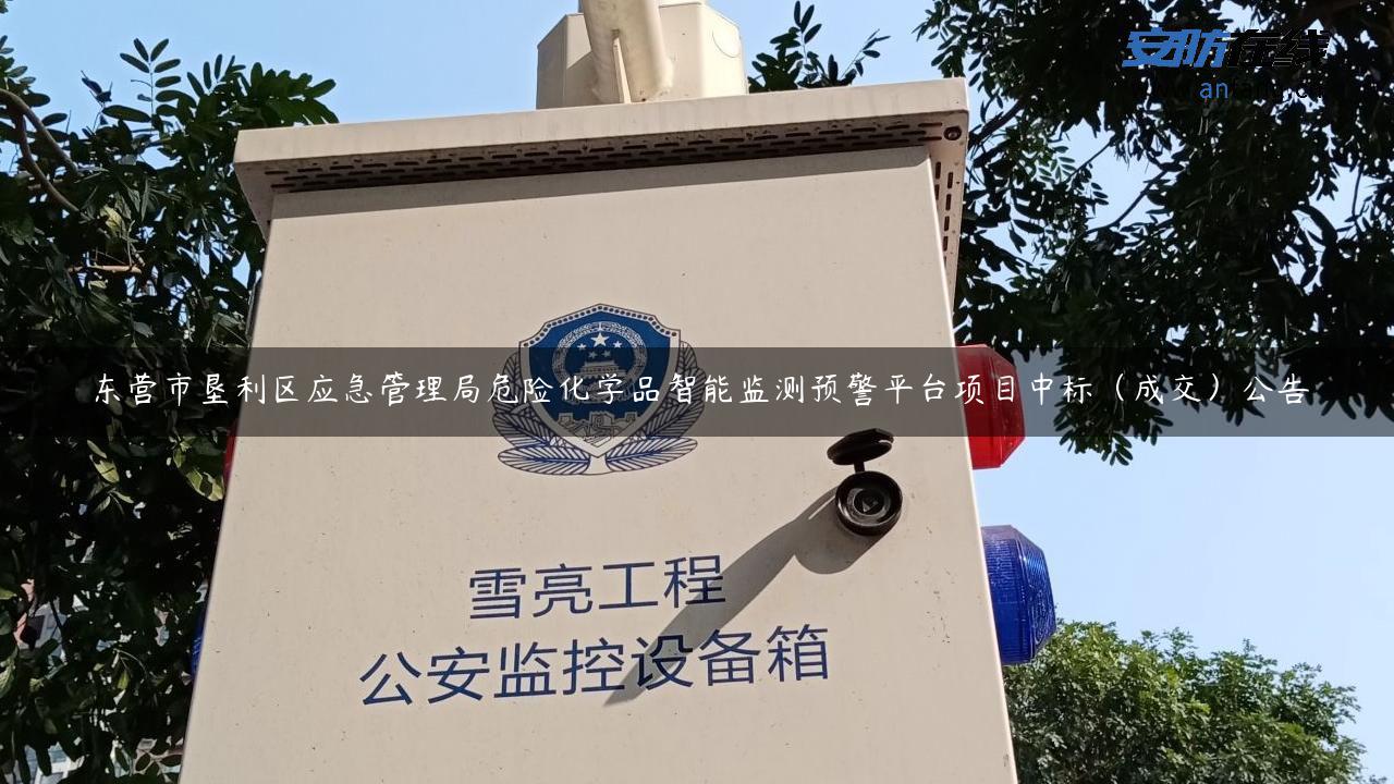 东营市垦利区应急管理局危险化学品智能监测预警平台项目中标（成交）公告