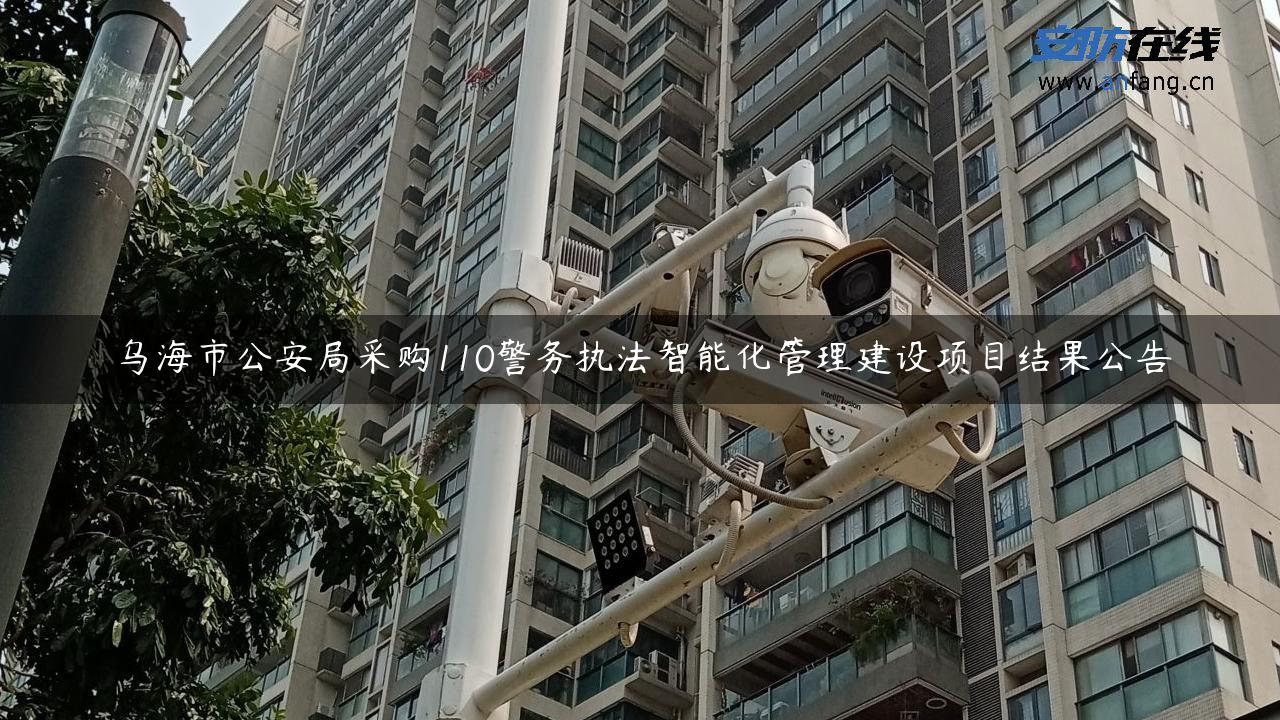 乌海市公安局采购110警务执法智能化管理建设项目结果公告