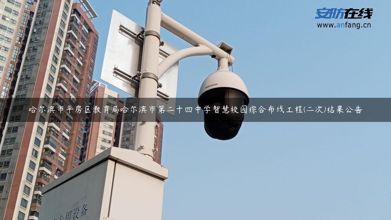 哈尔滨市平房区教育局哈尔滨市第二十四中学智慧校园综合布线工程(二次)结果公告