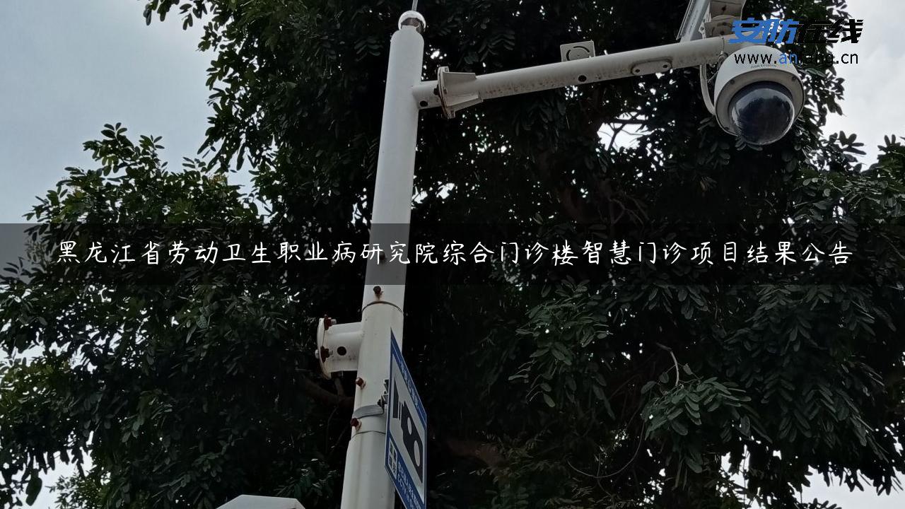 黑龙江省劳动卫生职业病研究院综合门诊楼智慧门诊项目结果公告