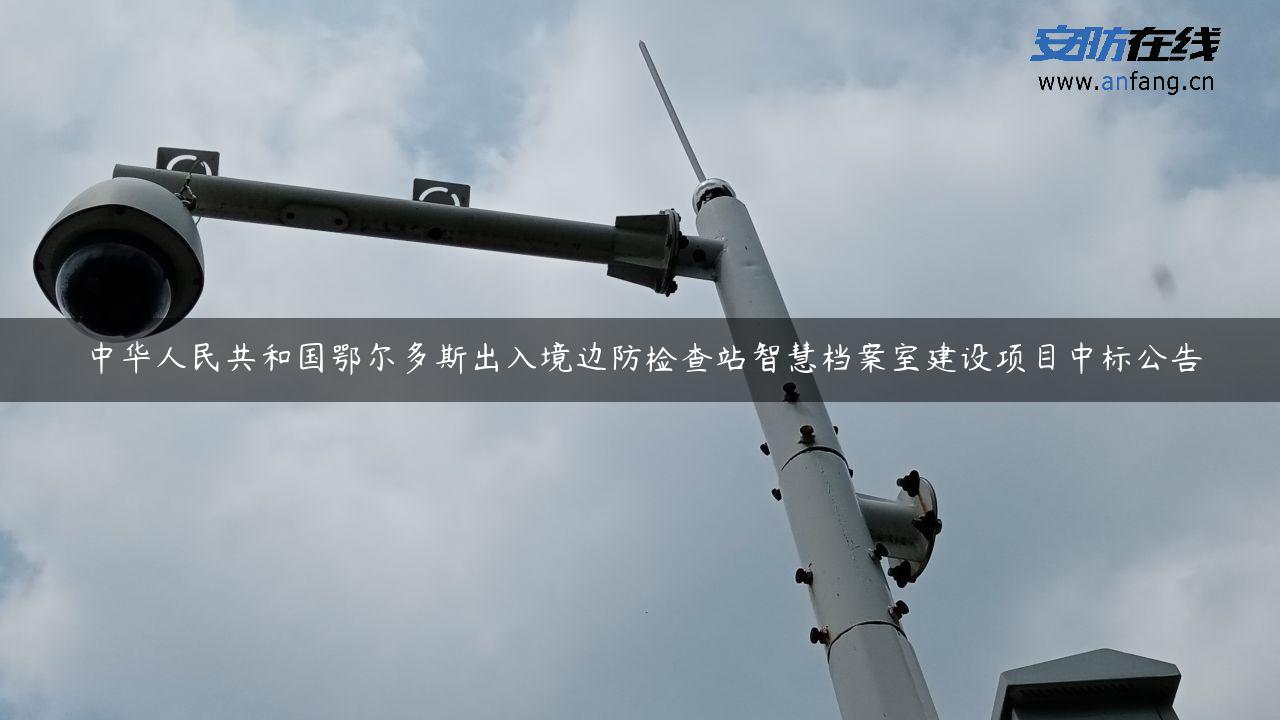 中华人民共和国鄂尔多斯出入境边防检查站智慧档案室建设项目中标公告