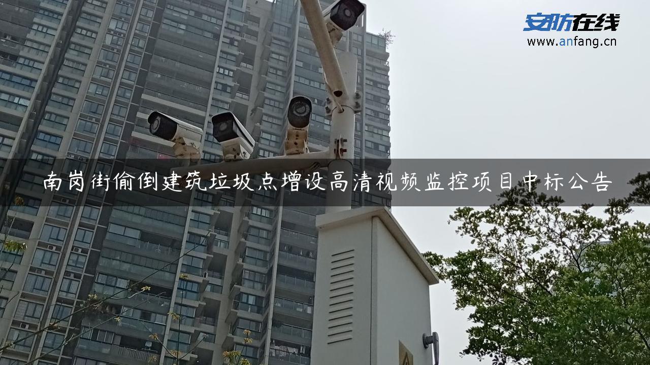 南岗街偷倒建筑垃圾点增设高清视频监控项目中标公告