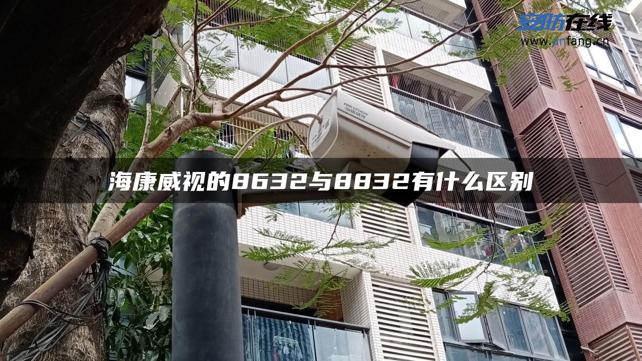 海康威视的8632与8832有什么区别