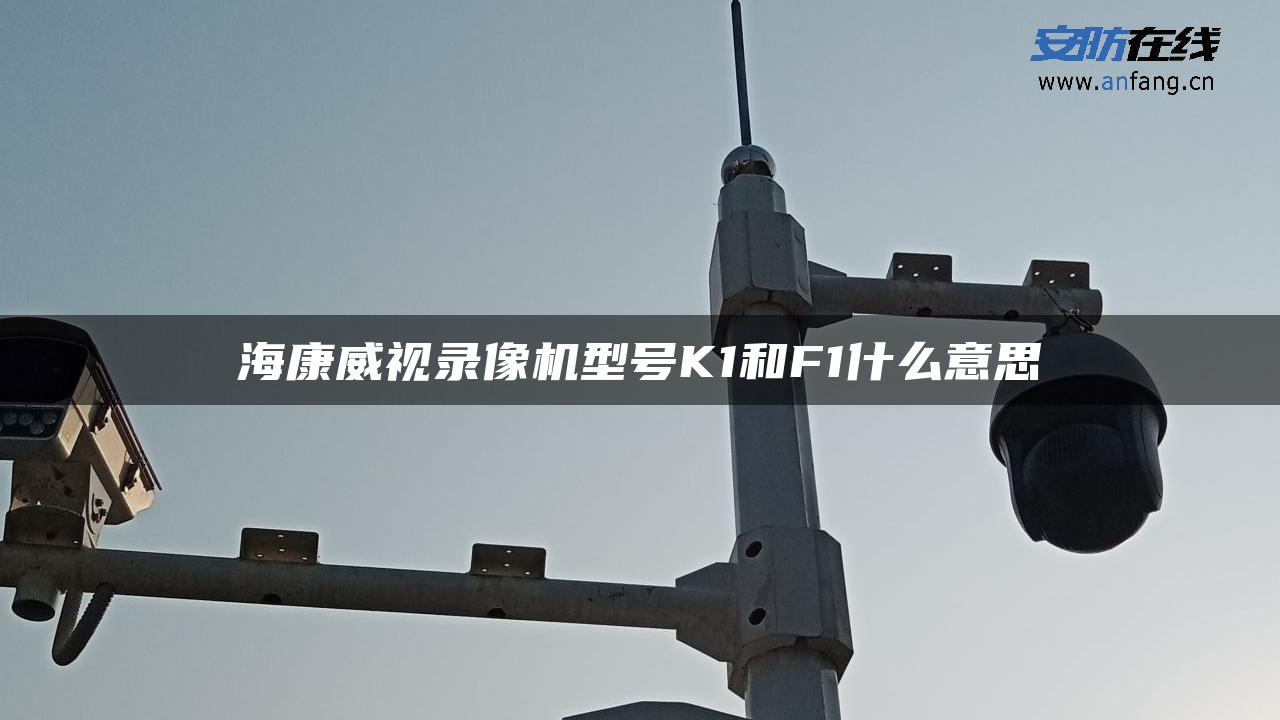 海康威视录像机型号K1和F1什么意思