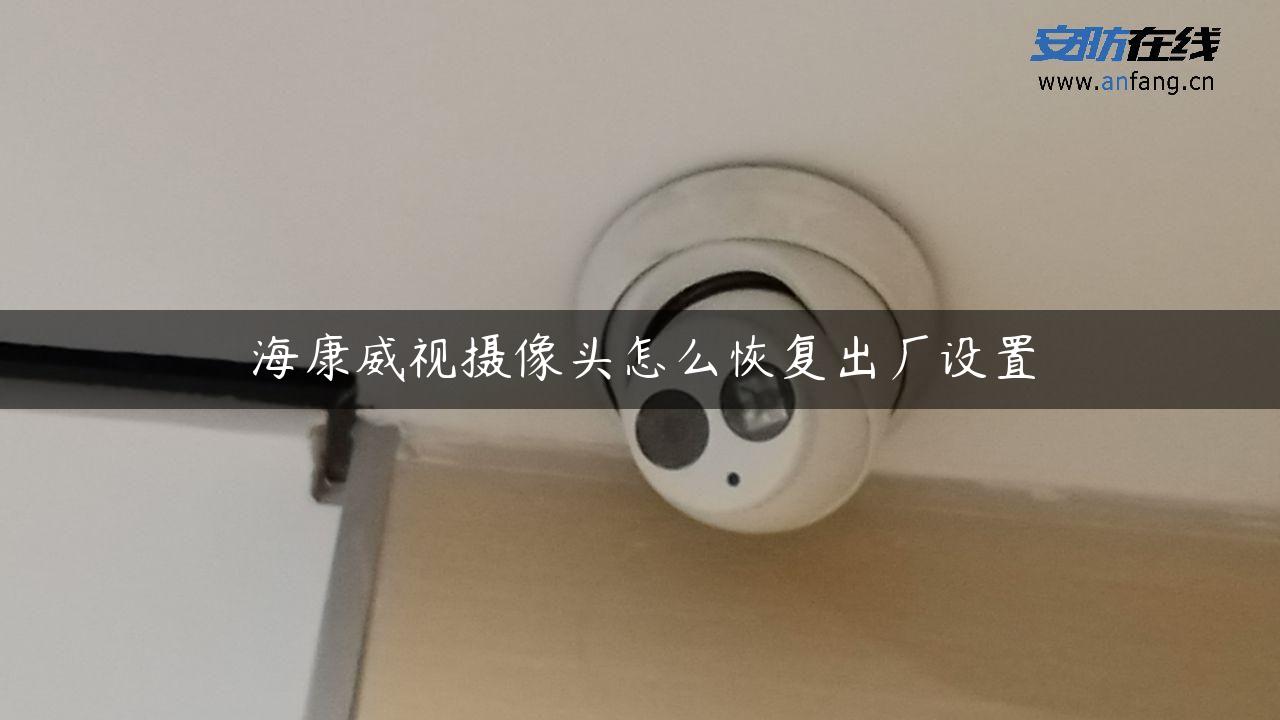 海康威视摄像头怎么恢复出厂设置