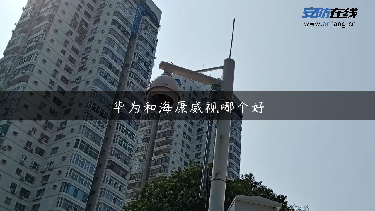 华为和海康威视哪个好