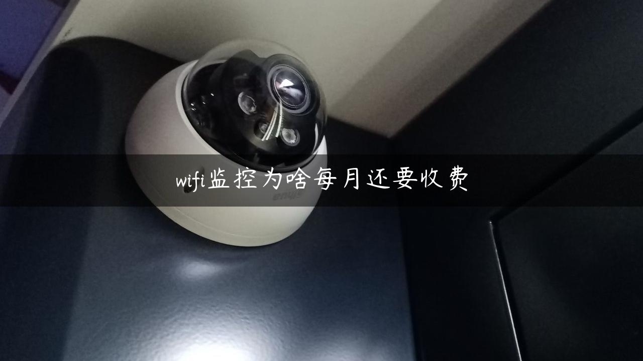 wifi监控为啥每月还要收费