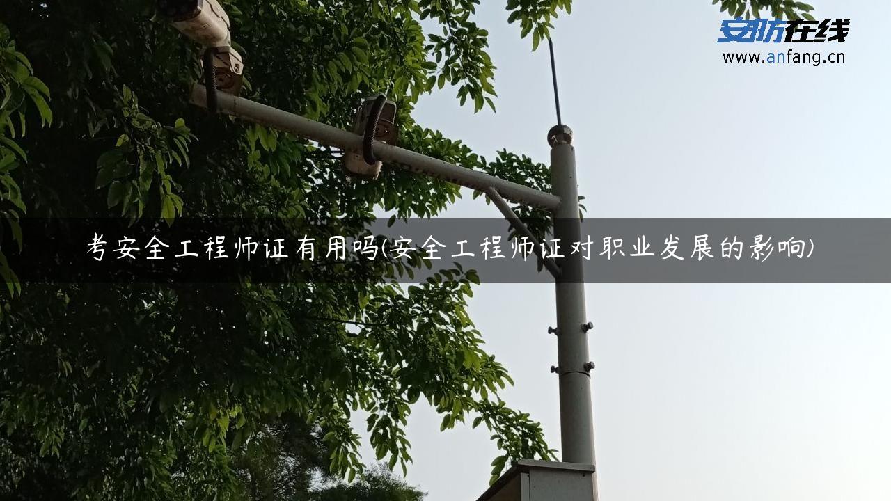 考安全工程师证有用吗(安全工程师证对职业发展的影响)