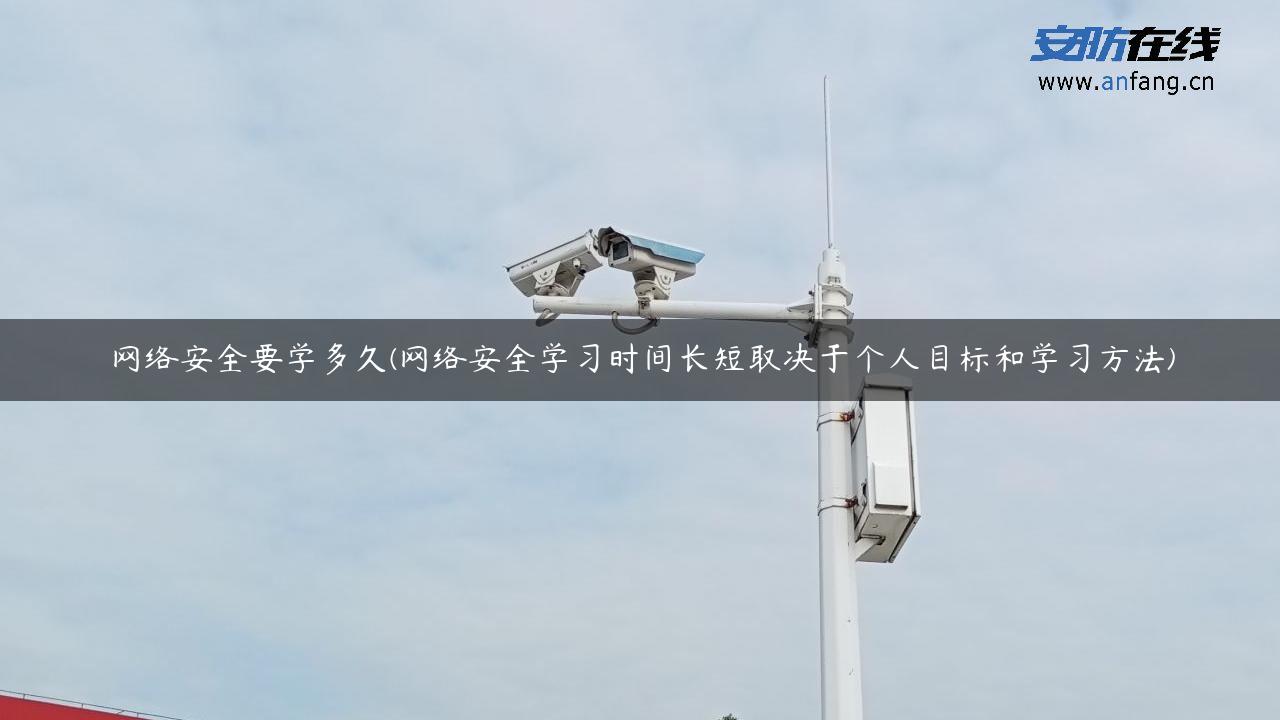 网络安全要学多久(网络安全学习时间长短取决于个人目标和学习方法)