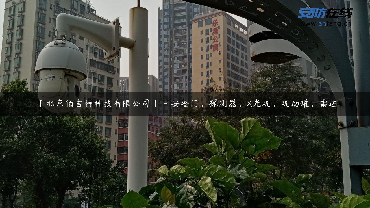 【北京佰吉特科技有限公司】 – 安检门，探测器，X光机，机动罐，雷达