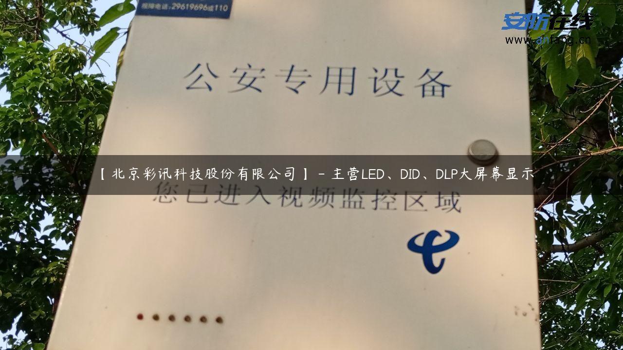 【北京彩讯科技股份有限公司】 – 主营LED、DID、DLP大屏幕显示