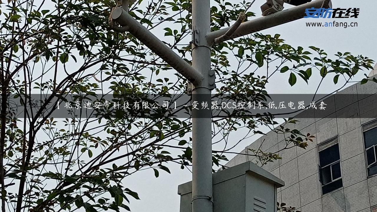 【北京迪安帝科技有限公司】 – 变频器,DCS控制系,低压电器,成套