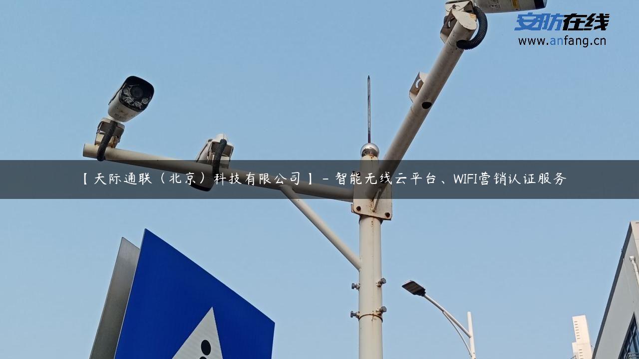 【天际通联（北京）科技有限公司】 – 智能无线云平台、WIFI营销认证服务