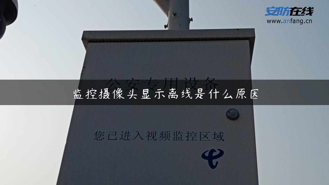 监控摄像头显示离线是什么原因