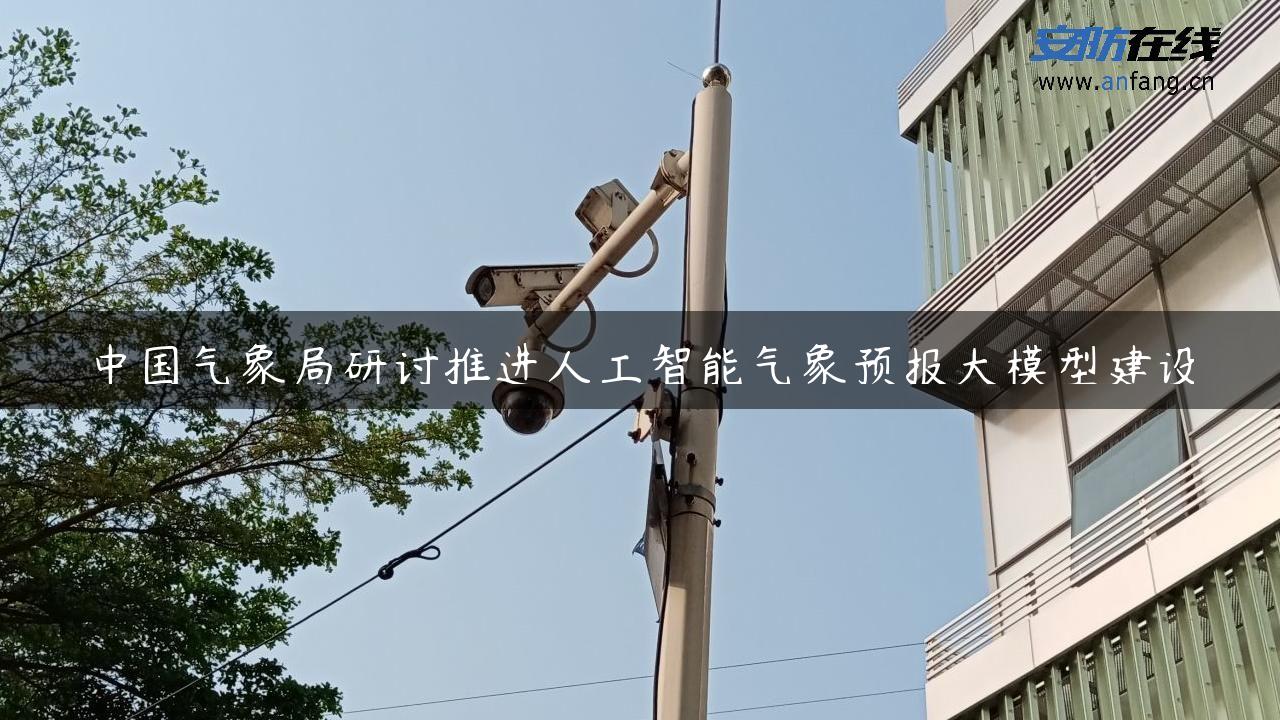 中国气象局研讨推进人工智能气象预报大模型建设