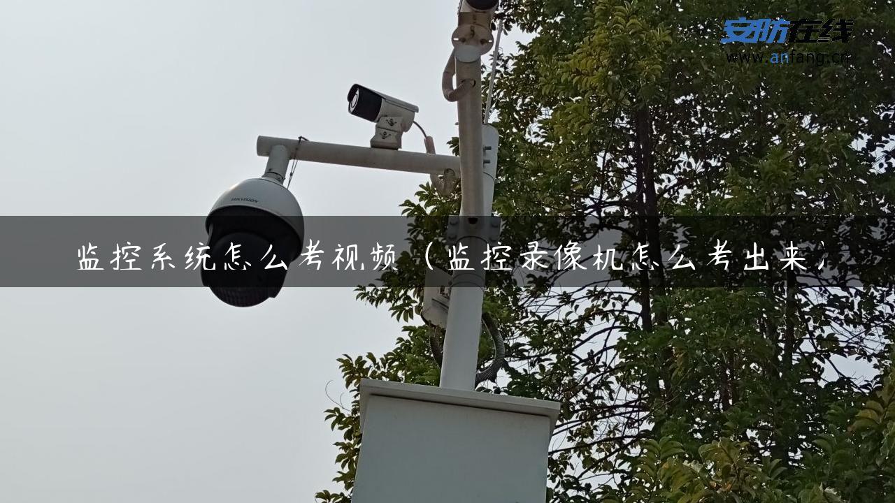 监控系统怎么考视频（监控录像机怎么考出来）