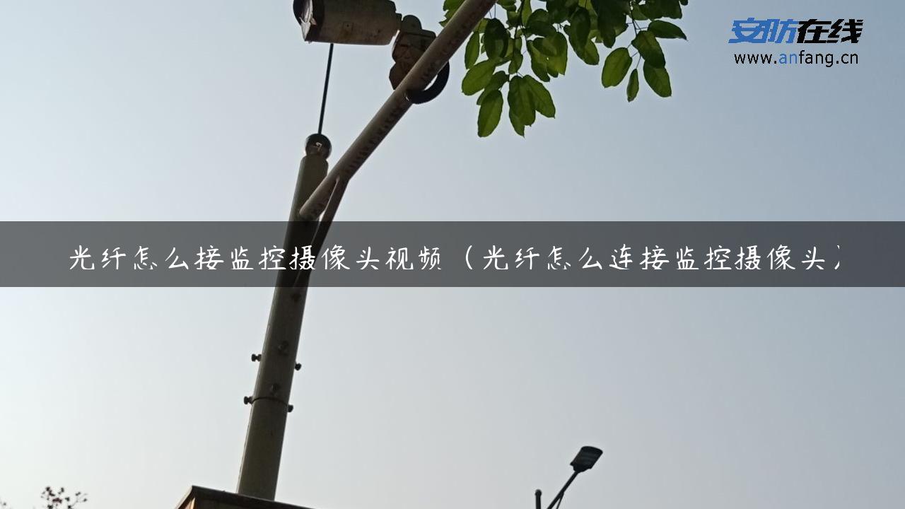 光纤怎么接监控摄像头视频（光纤怎么连接监控摄像头）